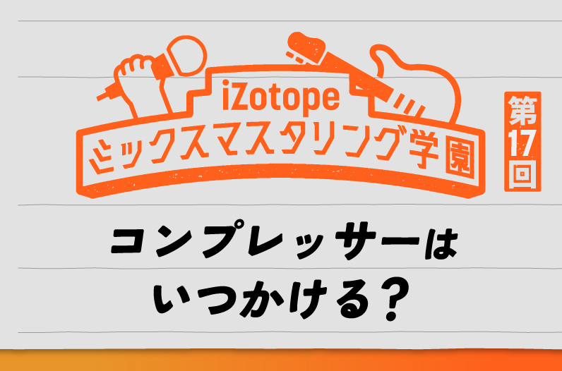 コンプレッサーはいつかける？【ミックスマスタリング学園#17