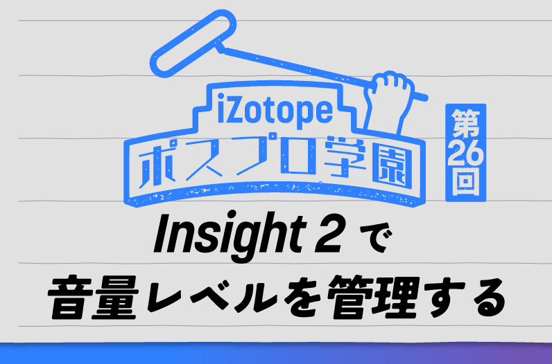 Insight 2で音量レベルを管理する【ポスプロ学園#26】 - iZotope Japan