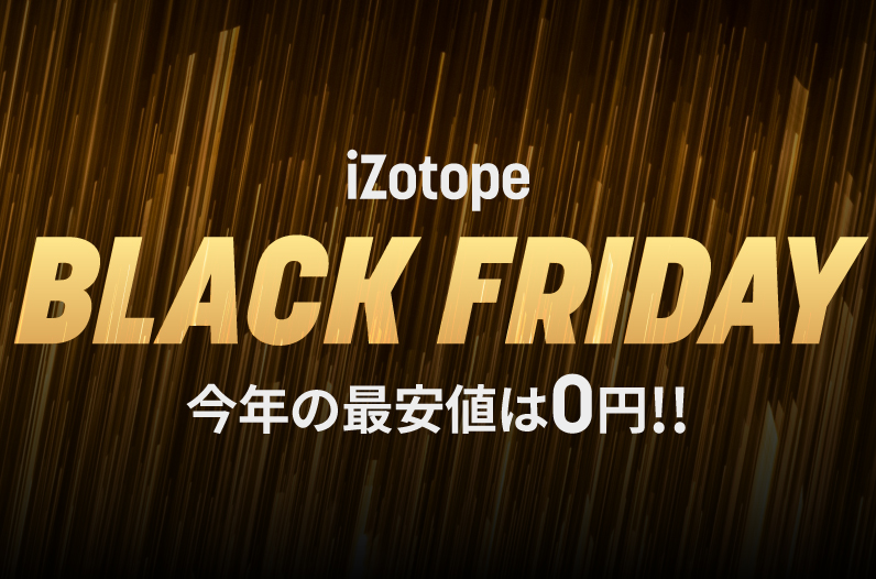 マスタリングの限界を突破しよう！ iZotope Black Friday - iZotope Japan